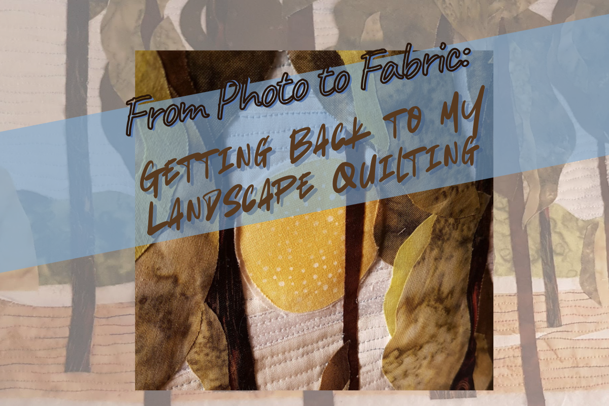 A text overlay reading 'From Photo to Fabric: GETTING BACK TO MY LANDSCAPE QUILTING' across a collage of quilted fabric and landscape imagery.